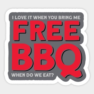 I Love It When You Bring Me Free BBQ- When do we eat? Sticker